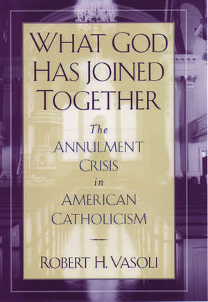 What God Has Joined Together: The Annulment Crisis in American Catholicism de Robert H. Vasoli