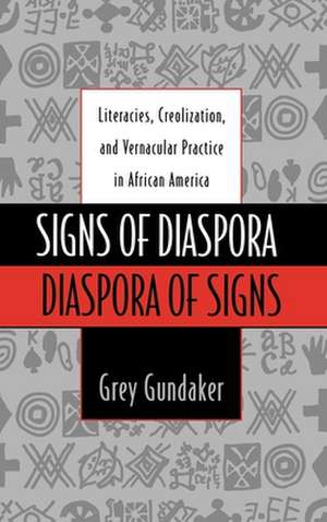 Signs of Diaspora/Diaspora of Signs: Literacies, Creolization, and Vernacular Practice in African America de Grey Gundaker