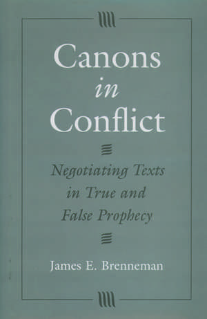 Canons in Conflict: Negotiating Texts in True and False Prophecy de James E. Brenneman