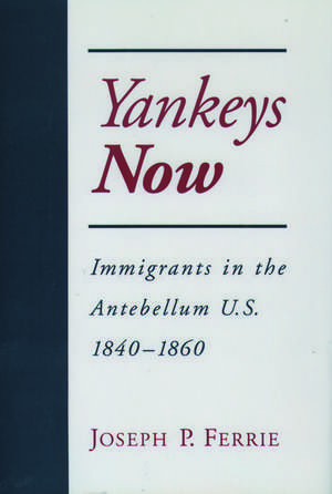 Yankeys Now: Immigrants in the Antebellum U.S. 1840-1860 de Joseph P. Ferrie