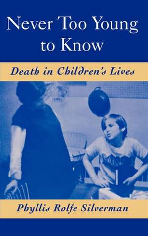 Never Too Young to Know: Death in Children's Lives de Phyllis Rolfe Silverman