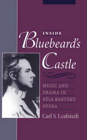 Inside Bluebeard's Castle: Music and Drama in Béla Bartók's Opera de Carl S. Leafstedt