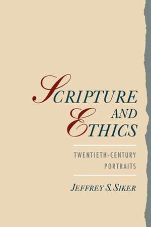 Scripture and Ethics: Twentieth-Century Portraits de Jeffrey S. Siker