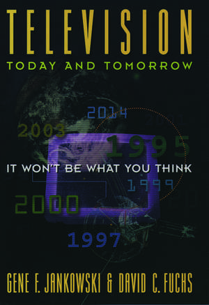 Television Today and Tomorrow: It Won't Be What You Think de Gene F. Jankowski