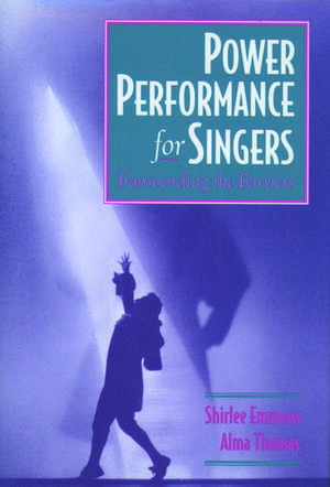 Power Performance for Singers: Transcending the Barriers de Shirlee Emmons