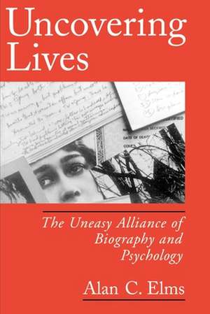 Uncovering Lives: The Uneasy Alliance of Biography and Psychology de Alan C. Elms