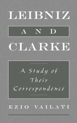 Leibniz and Clarke: A Study of their Correspondence de Ezio Vailati