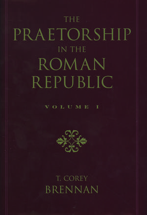 The Praetorship in the Roman Republic: Volume 1: Origins to 122 BC de T. Corey Brennan