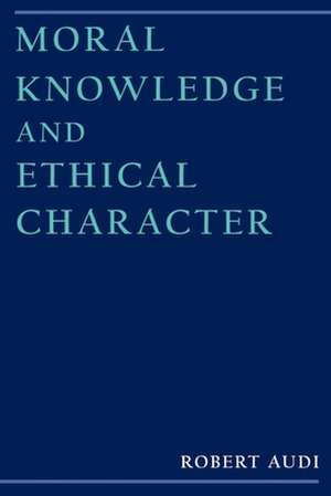 Moral Knowledge and Ethical Character de Robert Audi