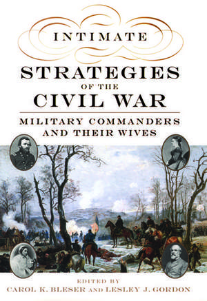 Intimate Strategies of the Civil War: Military Commanders and Their Wives de Lesley Gordon