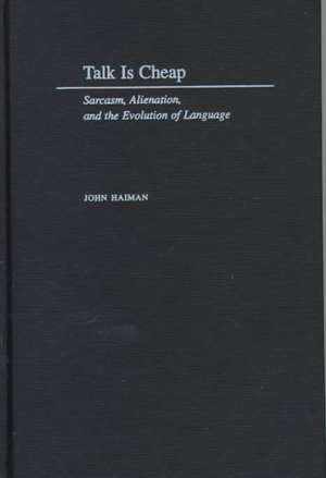 Talk Is Cheap: Sarcasm, Alienation, and the Evolution of Language de John Haiman