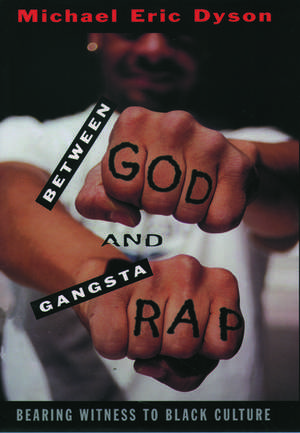 Between God and Gangsta' Rap: Bearing Witness to Black Culture de Michael Eric Dyson