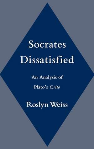 Socrates Dissatisfied: An Analysis of Plato's Crito de Roslyn Weiss