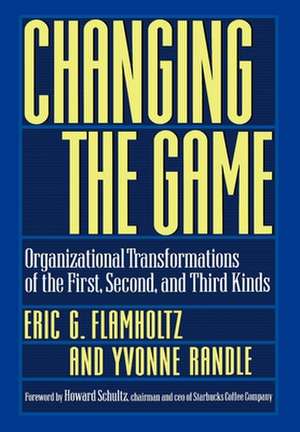 Changing the Game: Organizational Transformations of the First, Second, and Third Kinds de Eric G. Flamholtz