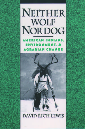 Neither Wolf Nor Dog: American Indians, Environment, and Agrarian Change de David Rich Lewis