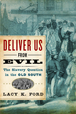 Deliver Us from Evil: The Slavery Question in the Old South de Lacy K. Ford