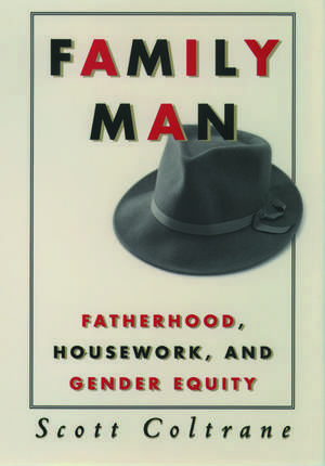 Family Man: Fatherhood, Housework, and Gender Equity de Scott Coltrane