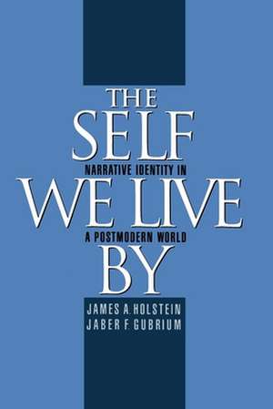 The Self We Live By: Narrative Identity in a Postmodern World de James A. Holstein