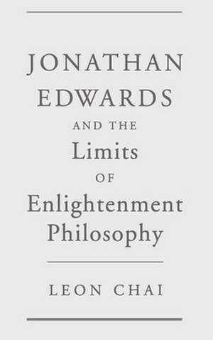 Jonathan Edwards and the Limits of Enlightenment Philosophy de Leon Chai