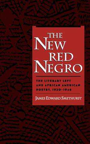 The New Red Negro: The Literary Left and African American Poetry, 1930-1946 de James Edward Smethurst