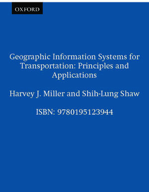 Geographic Information Systems for Transportation: Principles and Applications de Harvey J. Miller