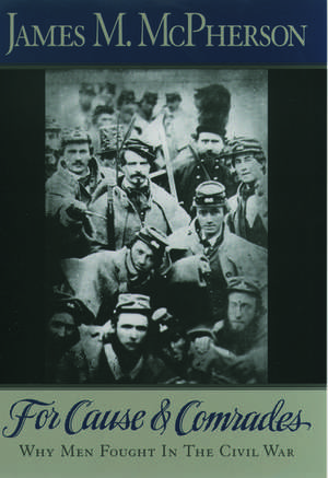 For Cause and Comrades: Why Men Fought in the Civil War de James M. McPherson