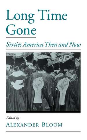Long Time Gone: Sixties America Then and Now de Alexander Bloom