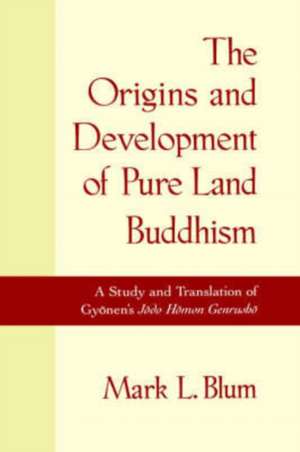 The Origins and Development of Pure Land Buddhism: A Study and Translation of Gyonen's Jodo Homon Genrusho de Mark L. Blum