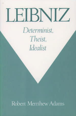 Leibniz: Determinist, Theist, Idealist de Robert Merrihew Adams