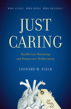 Just Caring: Health Care Rationing and Democratic Deliberation de Leonard M. Fleck