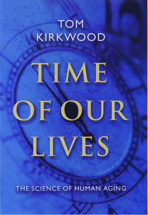 Time of Our Lives: The Science of Human Aging de Tom Kirkwood