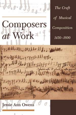 Composers at Work: The Craft of Musical Composition 1450-1600 de Jessie Ann Owens