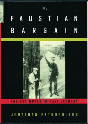 The Faustian Bargain: The Art World in Nazi Germany de Jonathan Petropoulos