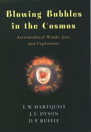 Blowing Bubbles in the Cosmos: Astronomical Winds, Jets, and Explosions de Tom W. Hartquist