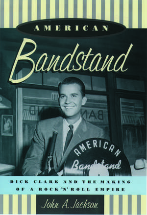 American Bandstand: Dick Clark and the Making of a Rock 'n' Roll Empire de John A. Jackson