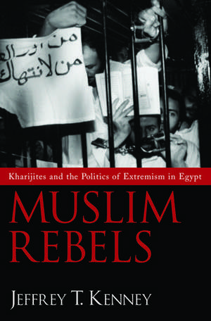 Muslim Rebels: Kharijites and the Politics of Extremism in Egypt de Jeffrey T. Kenney