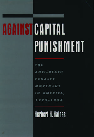 Against Capital Punishment: The Anti-Death Penalty Movement in America, 1972-1994 de Herbert H. Haines