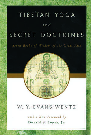 Tibetan Yoga and Secret Doctrines: Or Seven Books of Wisdom of the Great Path, according to the late Lama Kazi Dawa-Samdup's English Rendering de W. Y. Evans Wentz