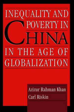 Inequality and Poverty in China in the Age of Globalization de Azizur Rahman Khan