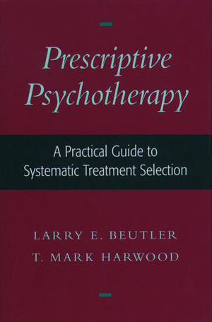 Prescriptive Psychotherapy: A Practical Guide to Systematic Treatment Selection de Larry E. Beutler