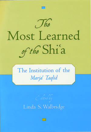 The Most Learned of the Shi'a: The Institution of the Marja'i Taqlid de Linda S. Walbridge