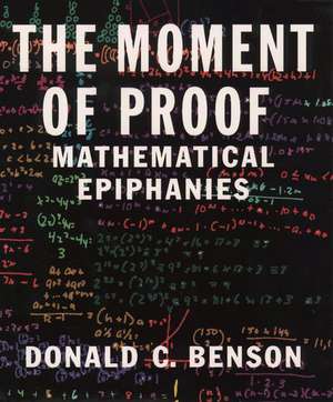 The Moment of Proof: Mathematical Epiphanies de Donald C. Benson