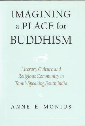 Imagining a Place for Buddhism: Literary Culture and Religious Community in Tamil-Speaking South India de Anne E. Monius