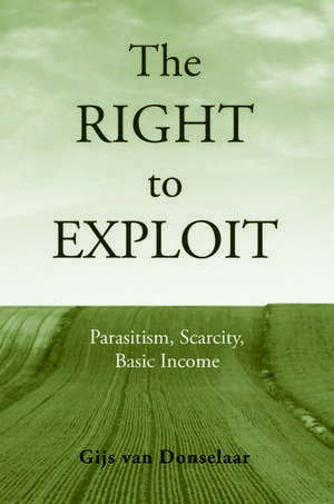 The Right to Exploit: Parasitism, Scarcity, and Basic Income de Gijs Van Donselaar