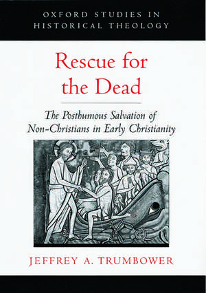 Rescue for the Dead: The Posthumous Salvation of Non-Christians in Early Christianity de Jeffrey A. Trumbower