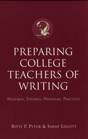 Preparing College Teachers of Writing: Histories, Theories, Programs, Practices de Betty P. Pytlik