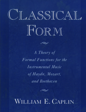 Classical Form: A Theory of Formal Functions for the Instrumental Music of Haydn, Mozart, and Beethoven de William E. Caplin