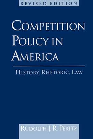 Competition Policy in America: History, Rhetoric, Law de Rudolph J. R. Peritz