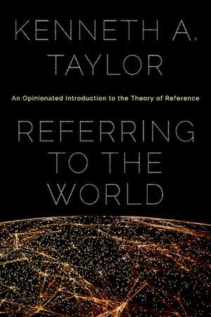 Referring to the World: An Opinionated Introduction to the Theory of Reference de Kenneth A. Taylor