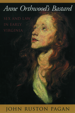 Anne Orthwood's Bastard: Sex and Law in Early Virginia de John Ruston Pagan